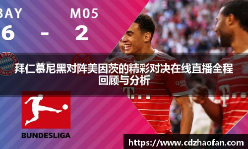 拜仁慕尼黑对阵美因茨的精彩对决在线直播全程回顾与分析